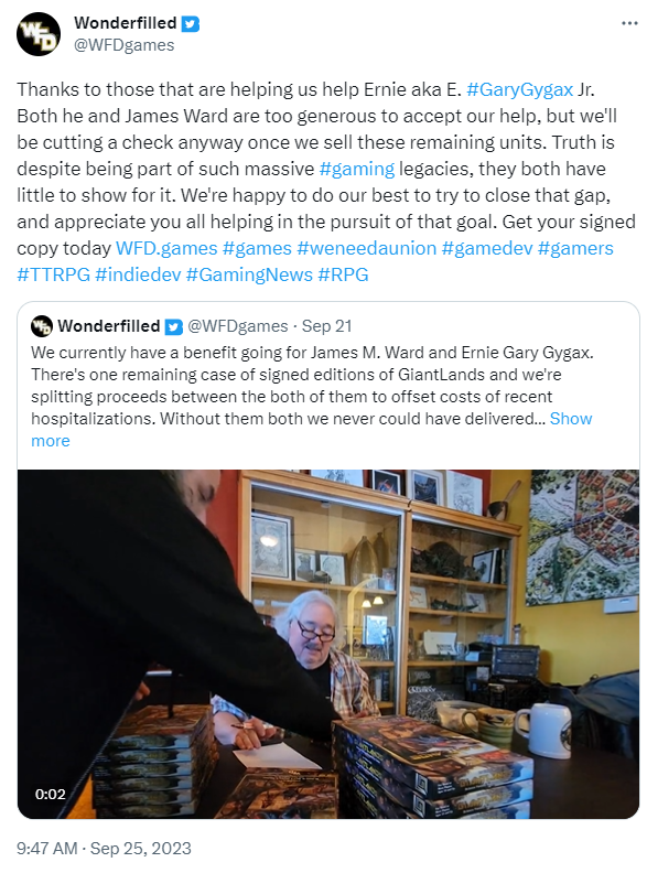 A tweet by Wonderfilled: Thanks to those that are helping us help Ernie aka E. #GaryGygax Jr. Both he and James Ward are too generous to accept our help, but we'll be cutting a check anyway once we sell these remaining units. Truth is despite being part of such massive #gaming legacies, they both have little to show for it. We're happy to do our best to try to close that gap, and appreciate you all helping in the pursuit of that goal. Get your signed copy today [tags and quote tweet about the benefit]