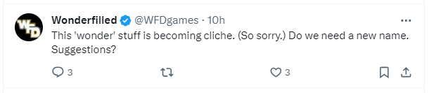 A tweet from Wonderfilled (@WFDgames) 10 hours ago: This 'wonder' stuff is becoming cliche. (So sorry.) Do we need a new name. Suggestions?