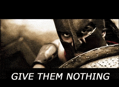 Give-Them-Nothing-But-Take-From-Them-Everything-300-Spartan-Quote (2).gif