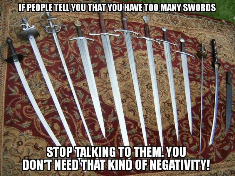 if-people-tell-have-too-many-swords-stop-talking-them-dont-need-kind-negativity.png