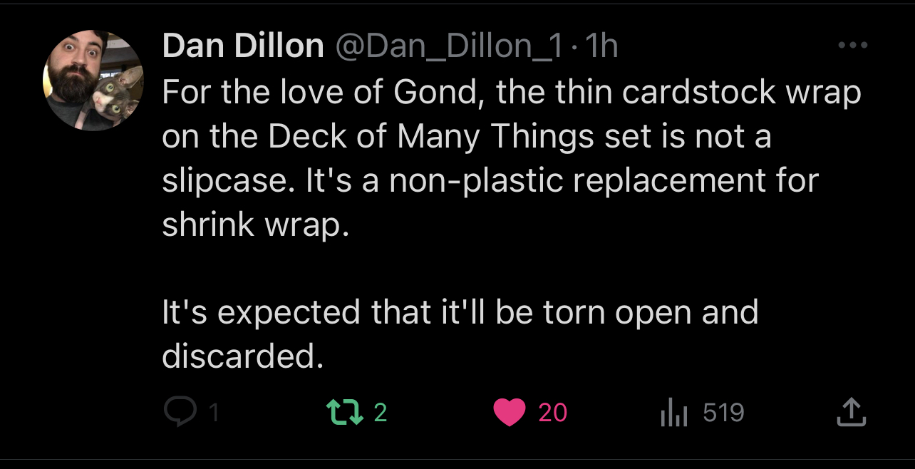 For the love of Gond, the thin cardstock wrap on the Deck of Many Things set is not a slipcase. It's a non-plastic replacement for shrink wrap. It's expected that it'll be torn open and discarded. For the love of Gond, the thin cardstock wrap on the Deck of Many Things set is not a slipcase. It's a non-plastic replacement for shrink wrap. It's expected that it'll be torn open and discarded.