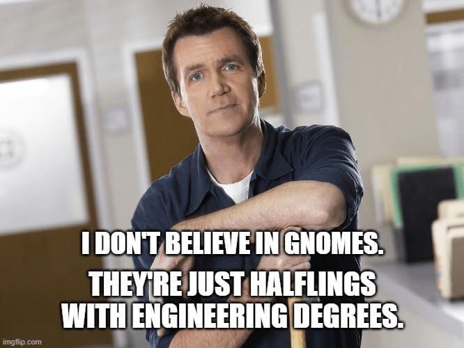 imgflipcom-dont-believe-gnomes-theyre-just-halflings-with-engineering-degrees.png