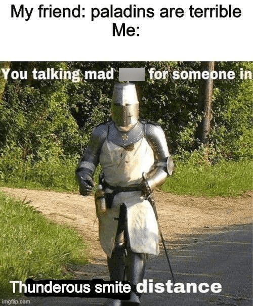 my-friend-paladins-are-terrible-talking-mad-someone-thunderous-smite-distance-imgflipcom.png