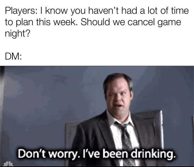 players-know-havent-had-lot-time-plan-this-week-should-cancel-game-night-dm-dont-worry-been-dr...png