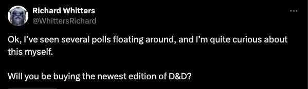 A Poll from Richard Whitters on twitter. Will you be buyting the next edition of D&D?