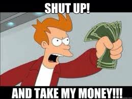Shut up and take my money.jpg