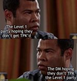 person-level-1-party-hoping-they-dont-get-tpkd-dm-hoping-they-dont-tpk-level-1-party-imgflipcom.jpg