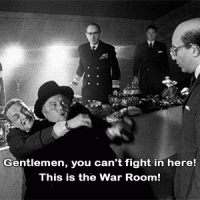 gentlemen-you-cant-fight-in-here.gif