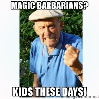 magic-barbarians-kids-these-days.jpg
