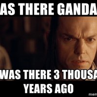 i-was-there-gandalf-i-was-there-3-thousand-years-ago.jpg