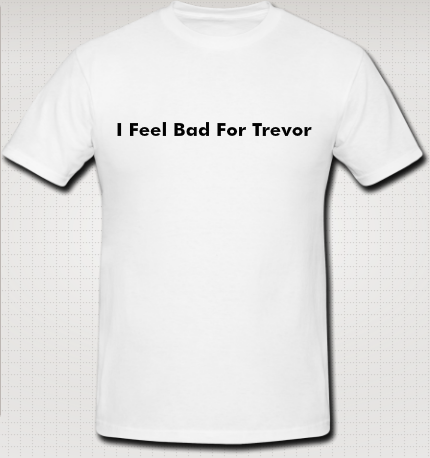 feelbadfortrevorshirt.png