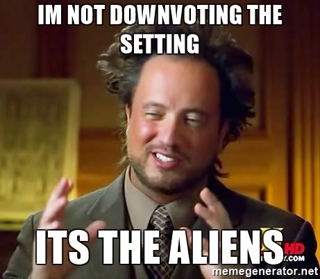im-not-downvoting-the-setting-its-the-aliens.jpg