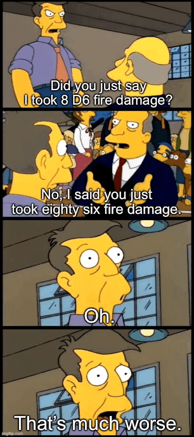 say-o-took-8-d6-fire-damage-30-no-said-just-took-eighty-six-fire-damage-oh-s-much-worse-imgfli...png